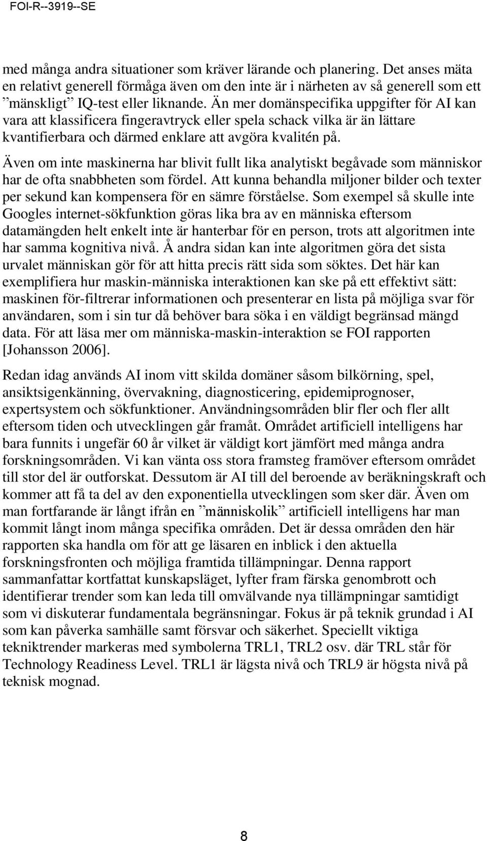 Även om inte maskinerna har blivit fullt lika analytiskt begåvade som människor har de ofta snabbheten som fördel.