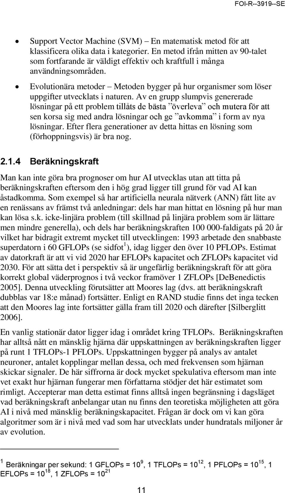 Evolutionära metoder Metoden bygger på hur organismer som löser uppgifter utvecklats i naturen.