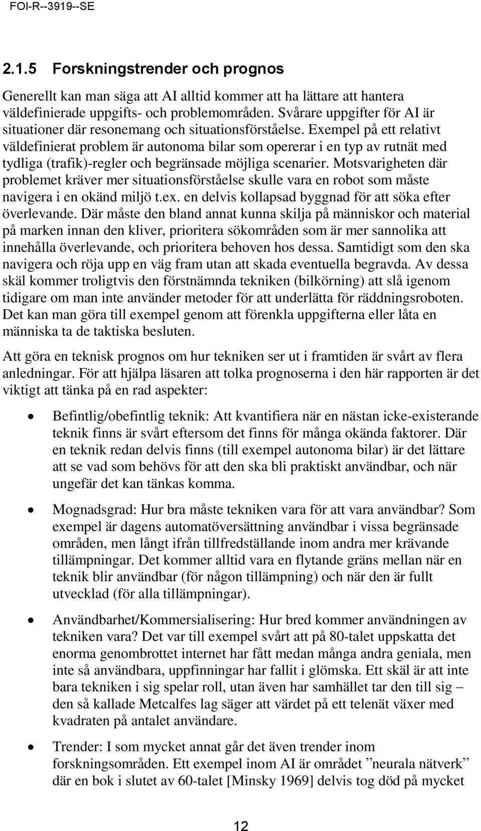 Exempel på ett relativt väldefinierat problem är autonoma bilar som opererar i en typ av rutnät med tydliga (trafik)-regler och begränsade möjliga scenarier.