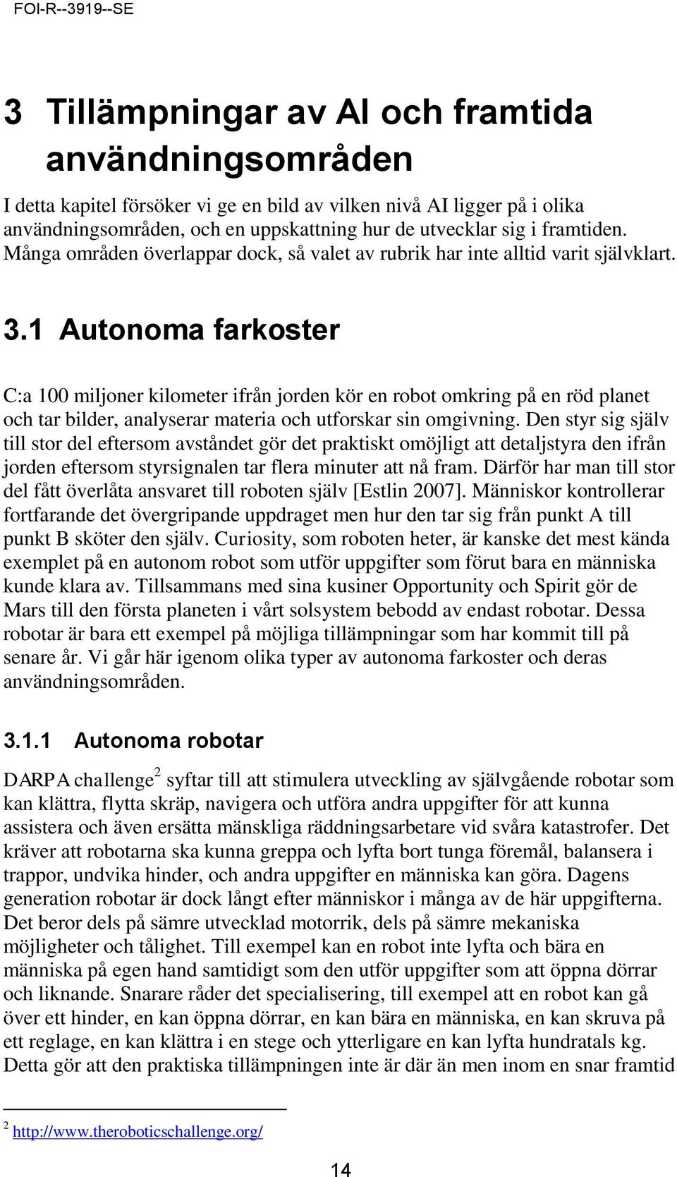 1 Autonoma farkoster C:a 100 miljoner kilometer ifrån jorden kör en robot omkring på en röd planet och tar bilder, analyserar materia och utforskar sin omgivning.