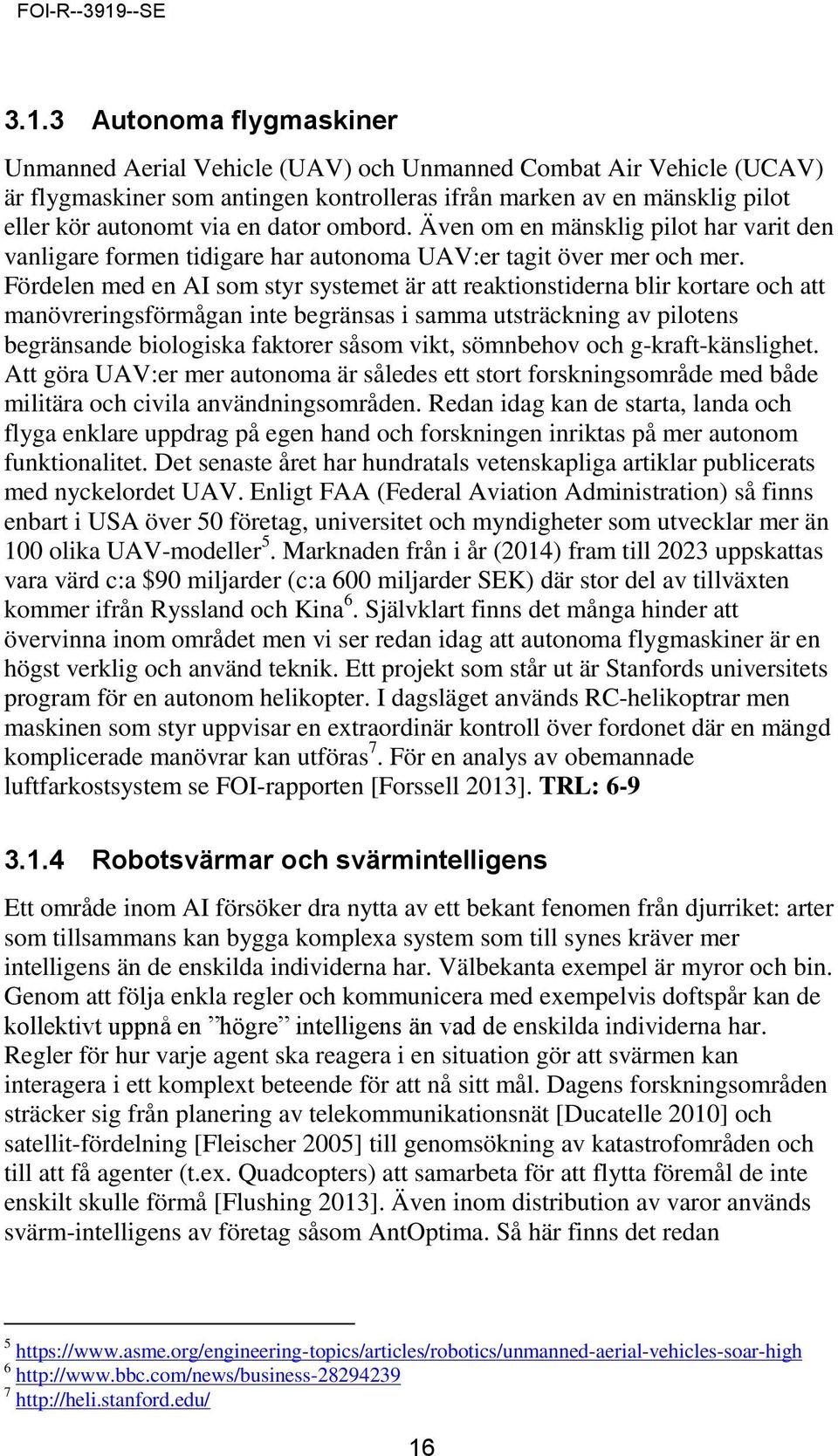 Fördelen med en AI som styr systemet är att reaktionstiderna blir kortare och att manövreringsförmågan inte begränsas i samma utsträckning av pilotens begränsande biologiska faktorer såsom vikt,