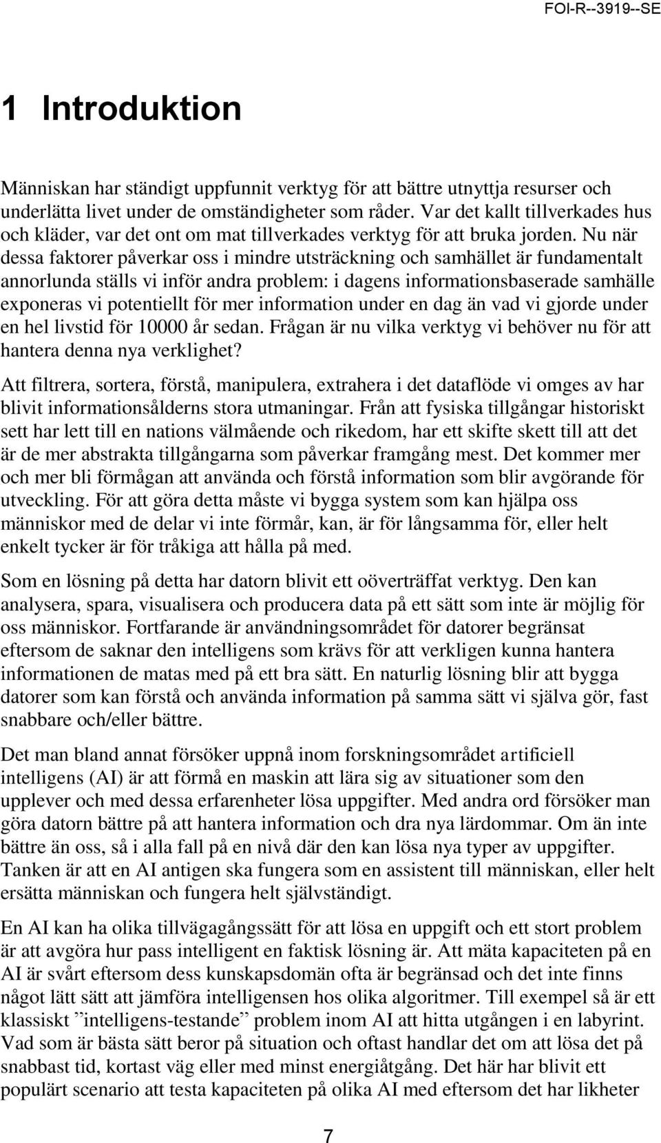 Nu när dessa faktorer påverkar oss i mindre utsträckning och samhället är fundamentalt annorlunda ställs vi inför andra problem: i dagens informationsbaserade samhälle exponeras vi potentiellt för