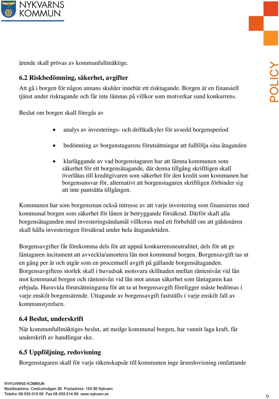 Beslut om borgen skall föregås av analys av investerings- och driftkalkyler för avsedd borgensperiod bedömning av borgenstagarens förutsättningar att fullfölja sina åtaganden klarläggande av vad