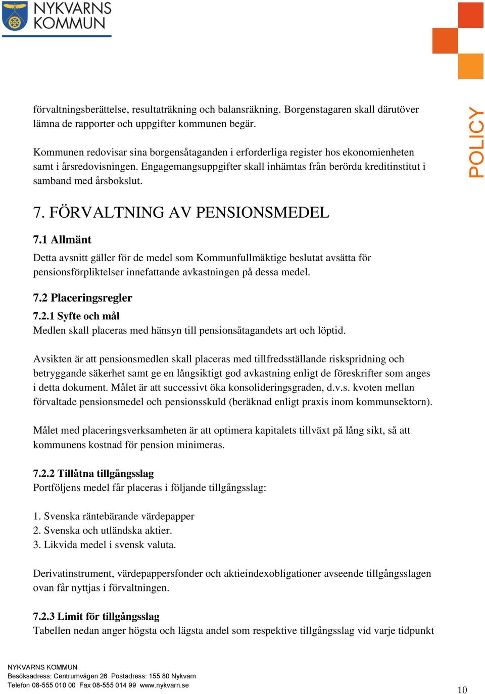 7. FÖRVALTNING AV PENSIONSMEDEL 7.1 Allmänt Detta avsnitt gäller för de medel som Kommunfullmäktige beslutat avsätta för pensionsförpliktelser innefattande avkastningen på dessa medel. 7.2 Placeringsregler 7.