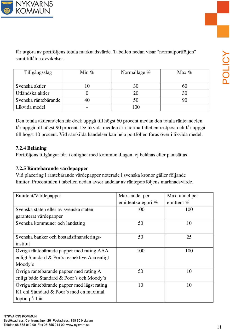 medan den totala ränteandelen får uppgå till högst 90 procent. De likvida medlen är i normalfallet en restpost och får uppgå till högst 10 procent.