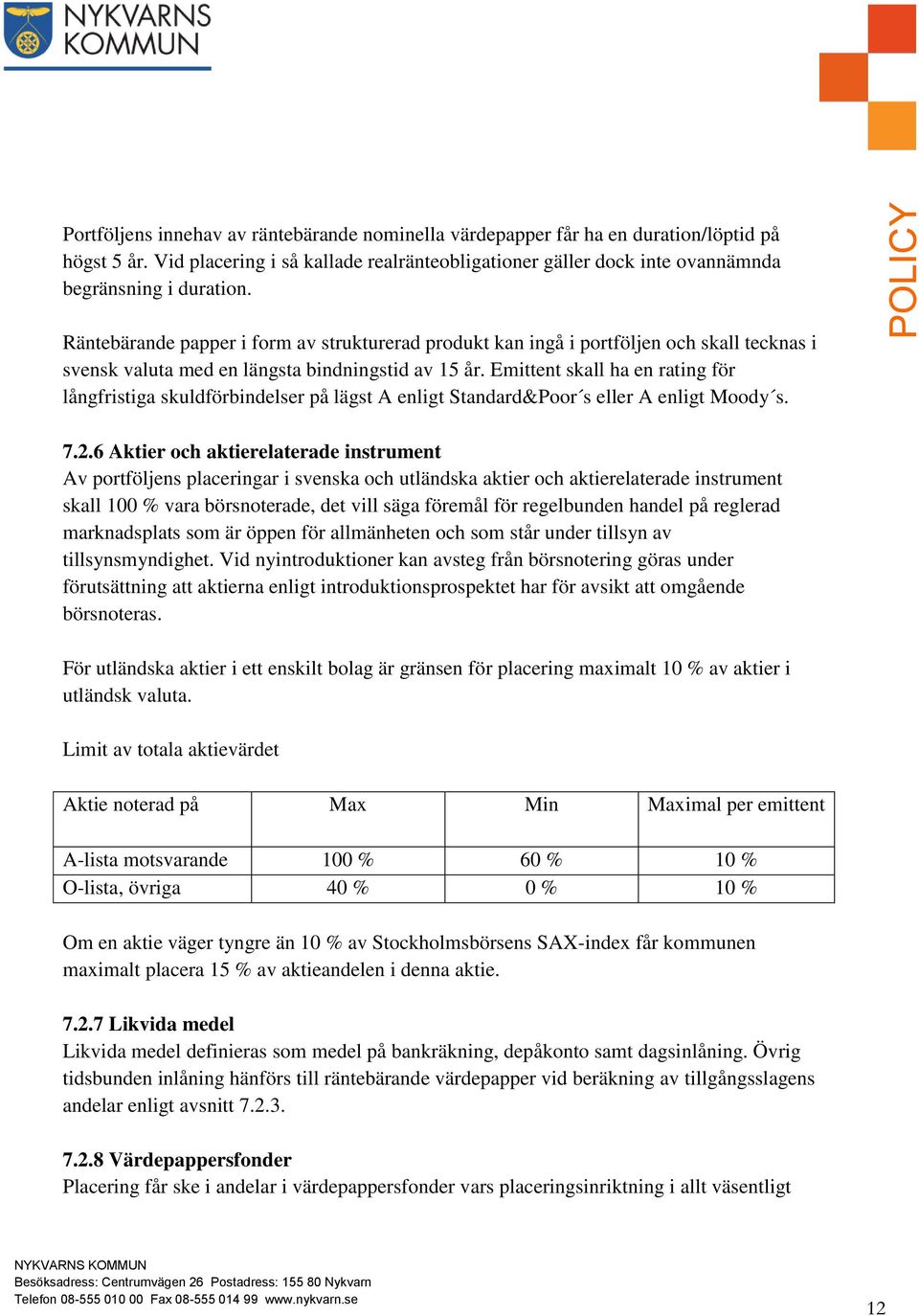 Emittent skall ha en rating för långfristiga skuldförbindelser på lägst A enligt Standard&Poor s eller A enligt Moody s. 7.2.