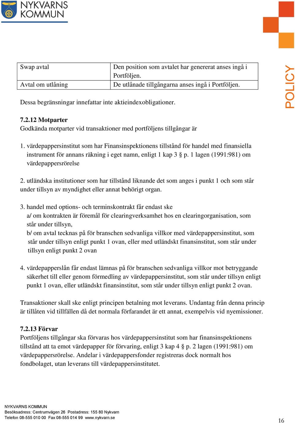 värdepappersinstitut som har Finansinspektionens tillstånd för handel med finansiella instrument för annans räkning i eget namn, enligt 1 kap 3 p. 1 lagen (1991:981) om värdepappersrörelse 2.