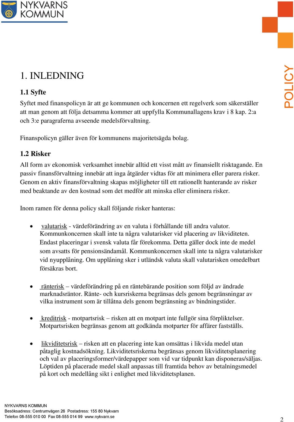 2 Risker All form av ekonomisk verksamhet innebär alltid ett visst mått av finansiellt risktagande. En passiv finansförvaltning innebär att inga åtgärder vidtas för att minimera eller parera risker.