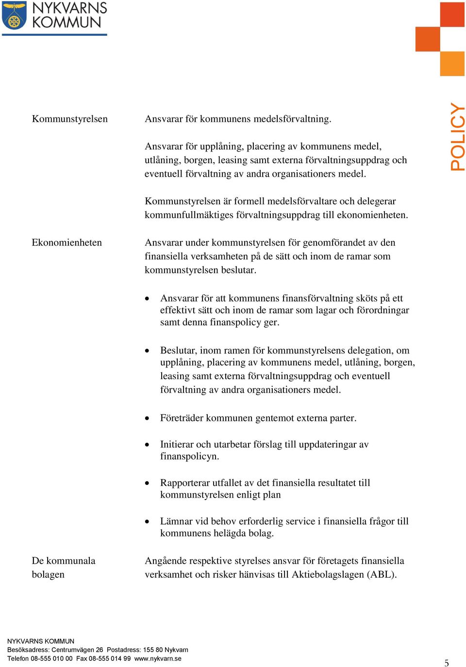 Kommunstyrelsen är formell medelsförvaltare och delegerar kommunfullmäktiges förvaltningsuppdrag till ekonomienheten.