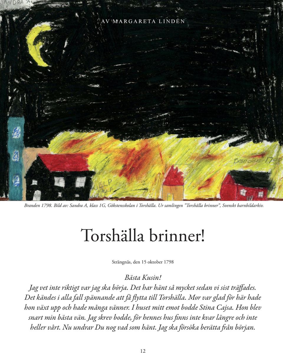 Det kändes i alla fall spännande att få flytta till Torshälla. Mor var glad för här hade hon växt upp och hade många vänner.