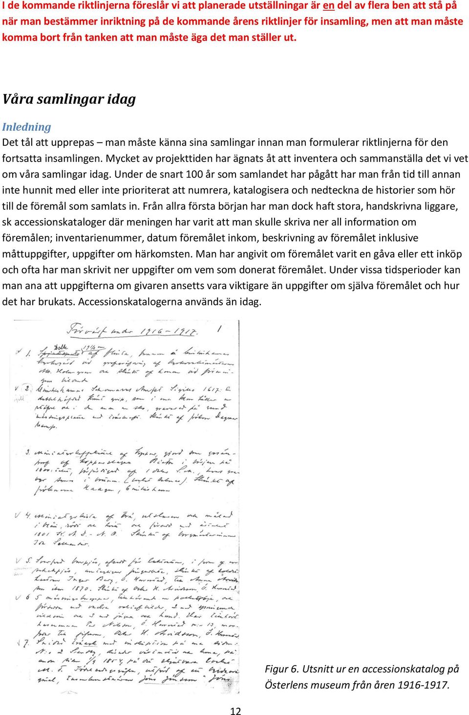 Våra samlingar idag Inledning Det tål att upprepas man måste känna sina samlingar innan man formulerar riktlinjerna för den fortsatta insamlingen.