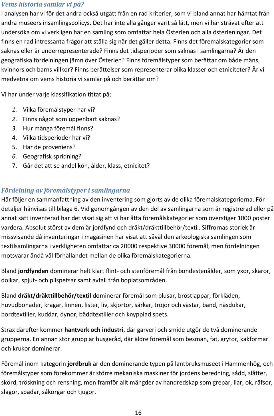 Det finns en rad intressanta frågor att ställa sig när det gäller detta. Finns det föremålskategorier som saknas eller är underrepresenterade? Finns det tidsperioder som saknas i samlingarna?