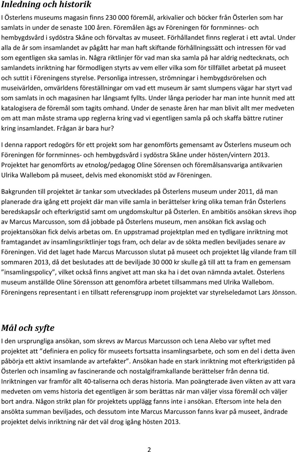 Under alla de år som insamlandet av pågått har man haft skiftande förhållningssätt och intressen för vad som egentligen ska samlas in.