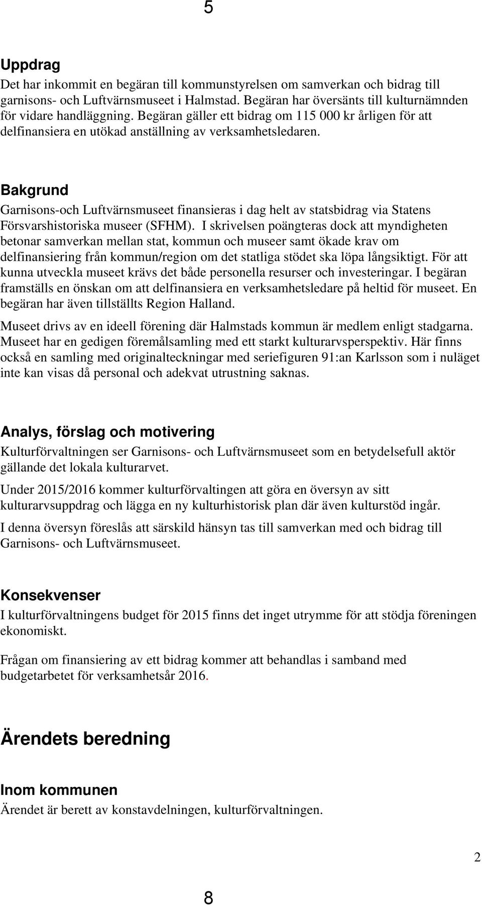 Bakgrund Garnisons-och Luftvärnsmuseet finansieras i dag helt av statsbidrag via Statens Försvarshistoriska museer (SFHM).
