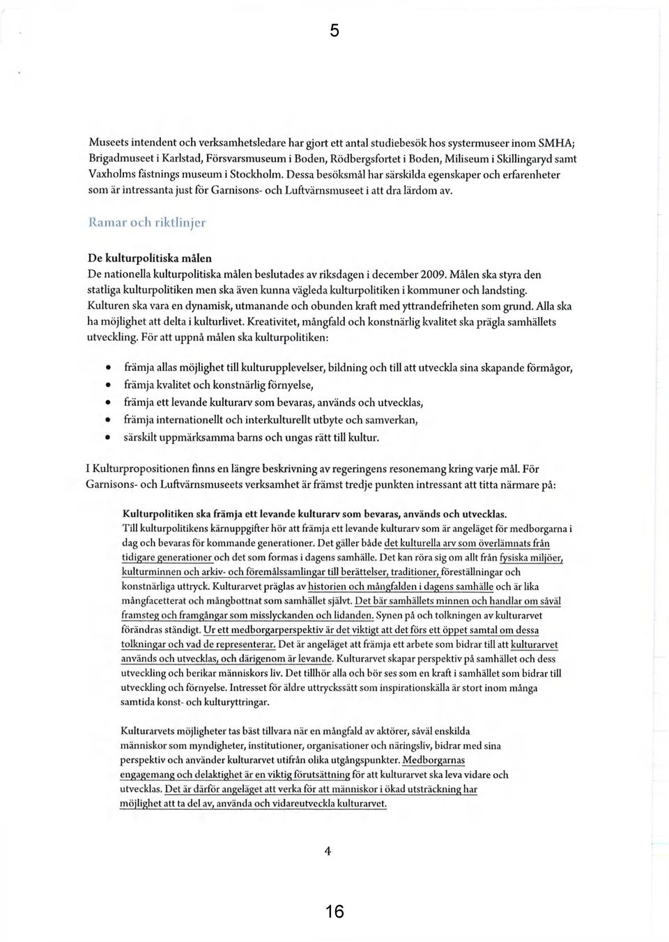 Ramar och riktlinjer De kulturpolitiska målen De nationella kulturpolitiska målen beslutades av riksdagen i december 2009.