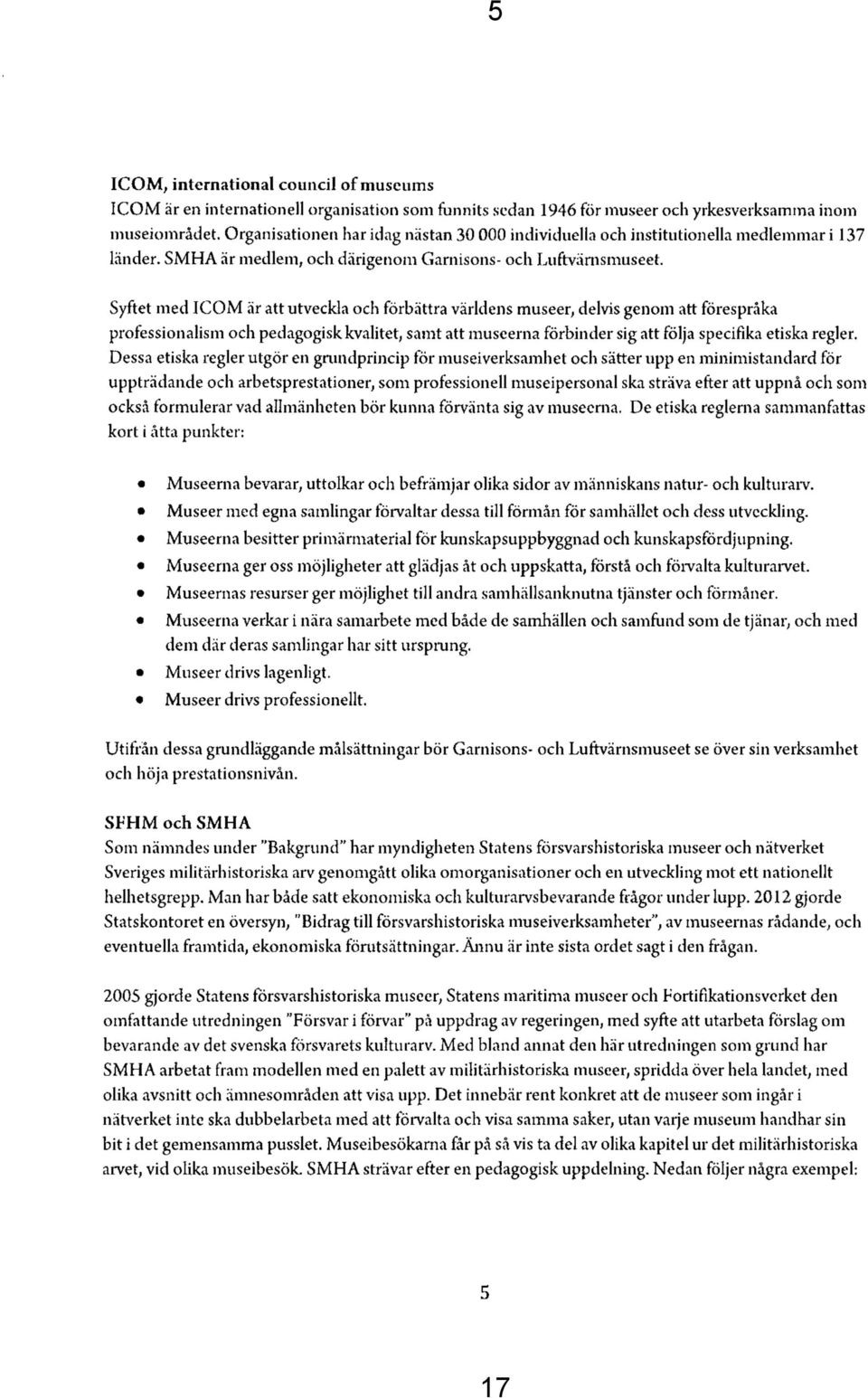 Syftet med ICOM är att utveckla och förbättra världens museer, delvis genom att förespråka professionalism och pedagogisk kvalitet, samt att museerna förbinder sig att följa specifika etiska regler.