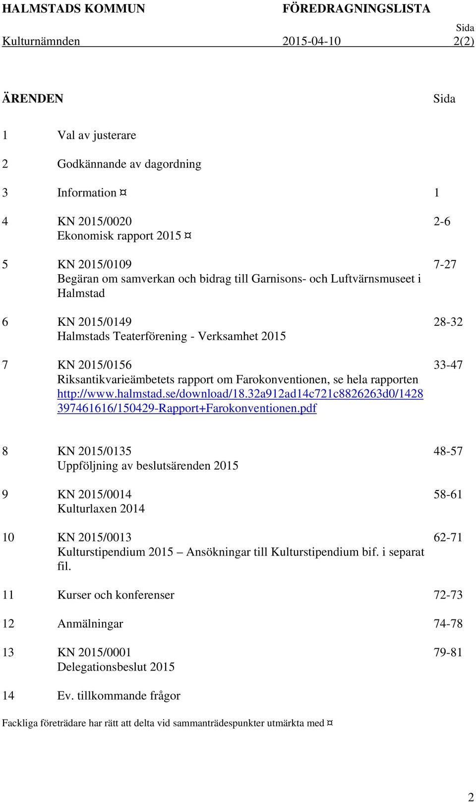 Farokonventionen, se hela rapporten http://www.halmstad.se/download/18.32a912ad14c721c8826263d0/1428 397461616/150429-Rapport+Farokonventionen.