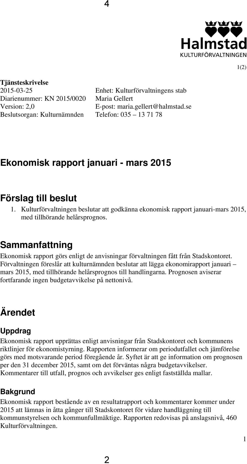 Sammanfattning Ekonomisk rapport görs enligt de anvisningar förvaltningen fått från Stadskontoret.