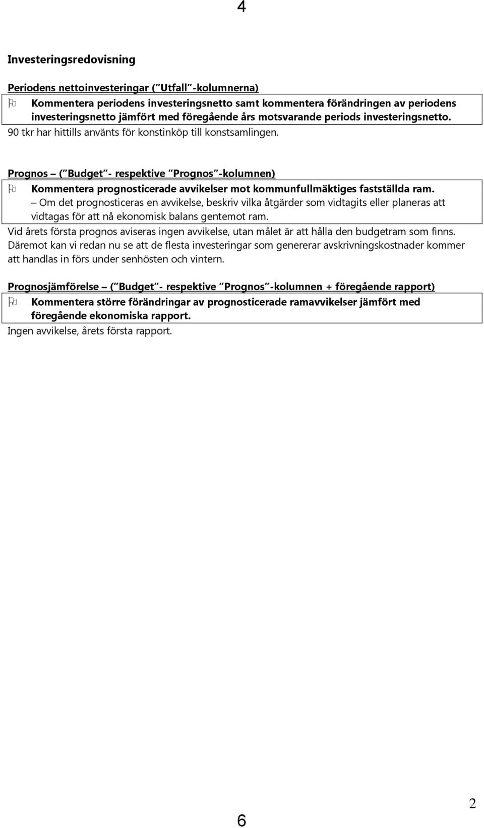 Prognos ( Budget - respektive Prognos -kolumnen) Kommentera prognosticerade avvikelser mot kommunfullmäktiges fastställda ram.