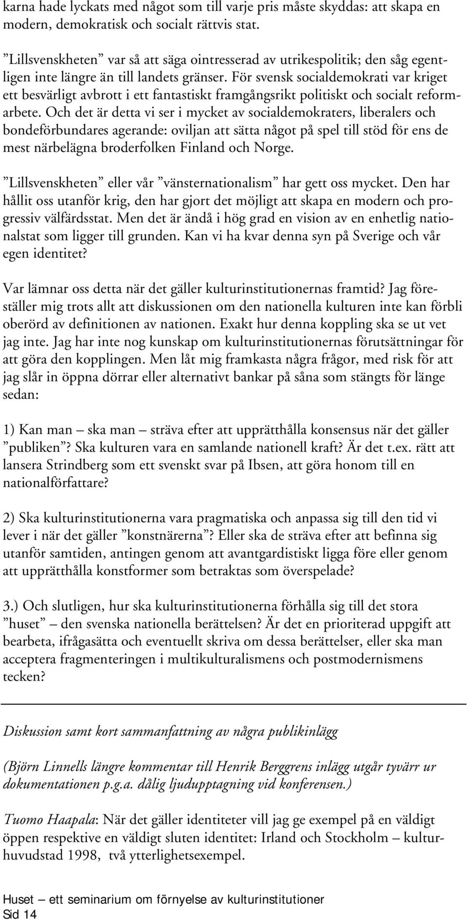 För svensk socialdemokrati var kriget ett besvärligt avbrott i ett fantastiskt framgångsrikt politiskt och socialt reformarbete.