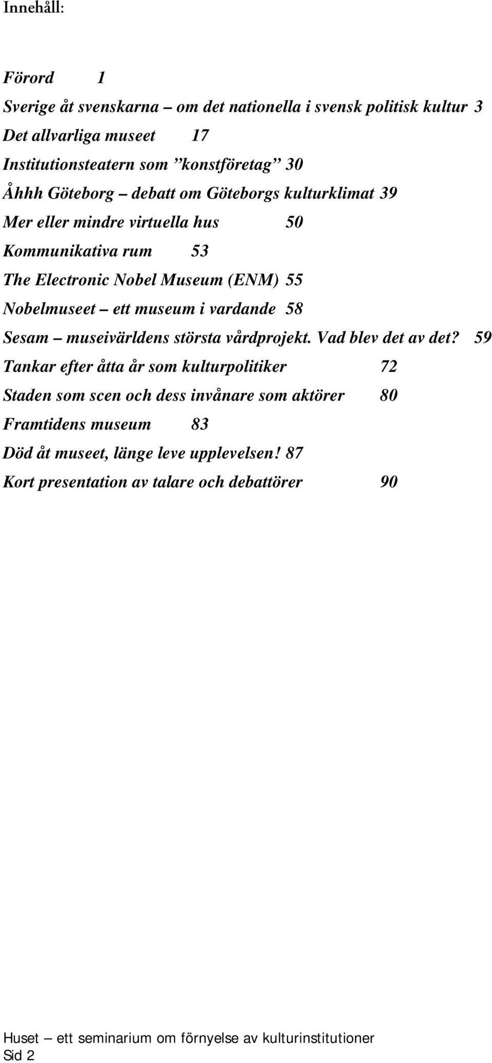 Nobelmuseet ett museum i vardande 58 Sesam museivärldens största vårdprojekt. Vad blev det av det?