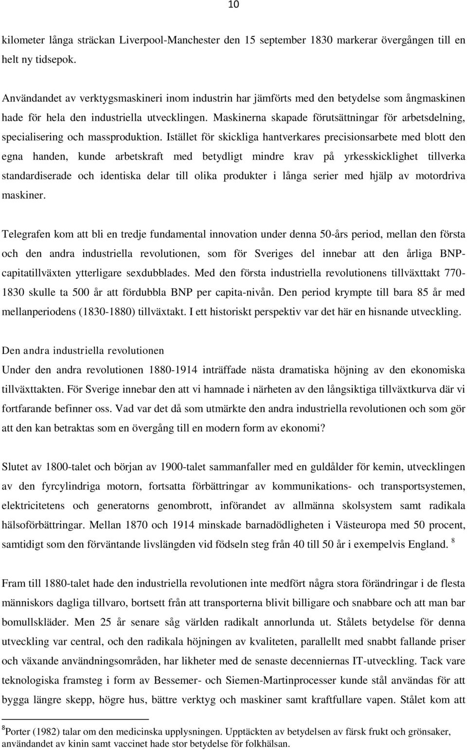 Maskinerna skapade förutsättningar för arbetsdelning, specialisering och massproduktion.