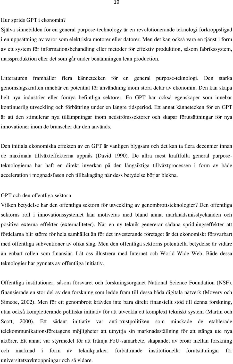 production. Litteraturen framhåller flera kännetecken för en general purpose-teknologi. Den starka genomslagskraften innebär en potential för användning inom stora delar av ekonomin.