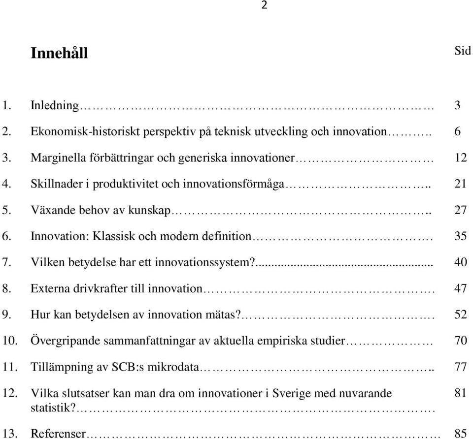 Innovation: Klassisk och modern definition. 35 7. Vilken betydelse har ett innovationssystem?... 40 8. Externa drivkrafter till innovation. 47 9.