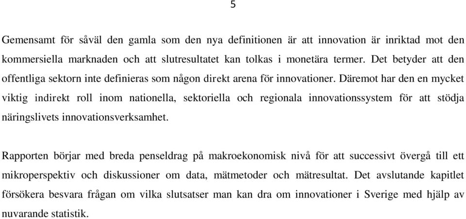 Däremot har den en mycket viktig indirekt roll inom nationella, sektoriella och regionala innovationssystem för att stödja näringslivets innovationsverksamhet.