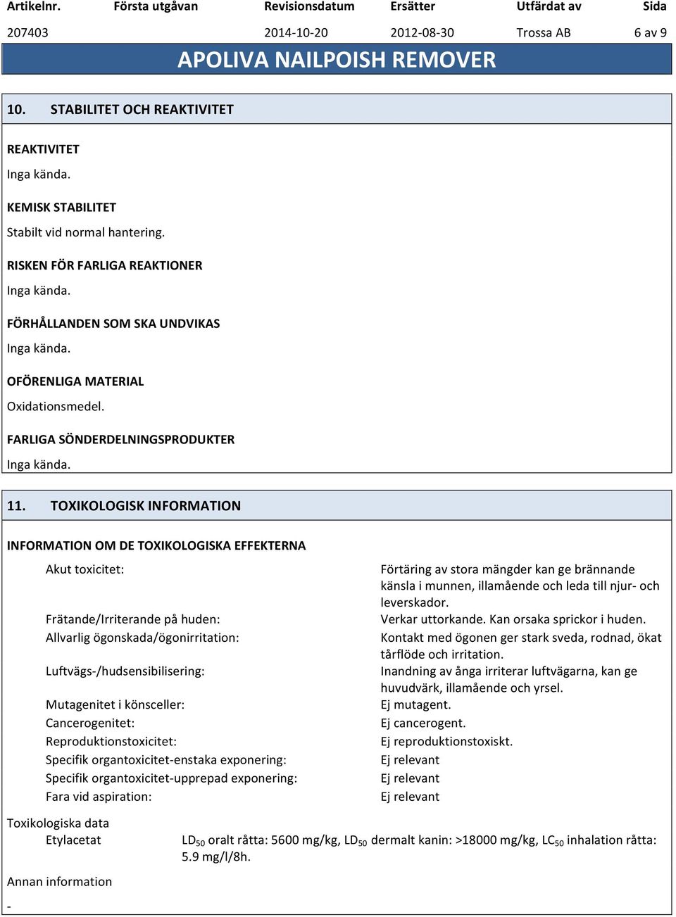 TOXIKOLOGISK INFORMATION INFORMATION OM DE TOXIKOLOGISKA EFFEKTERNA Akut toxicitet: Frätande/Irriterande på huden: Allvarlig ögonskada/ögonirritation: Luftvägs/hudsensibilisering: Mutagenitet i