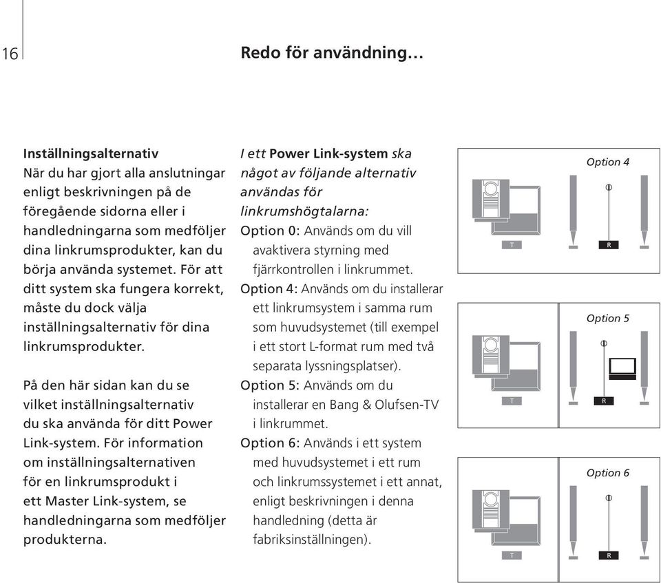 För att ditt system ska fungera korrekt, måste du dock välja inställningsalternativ för dina avaktivera styrning med fjärrkontrollen i linkrummet.