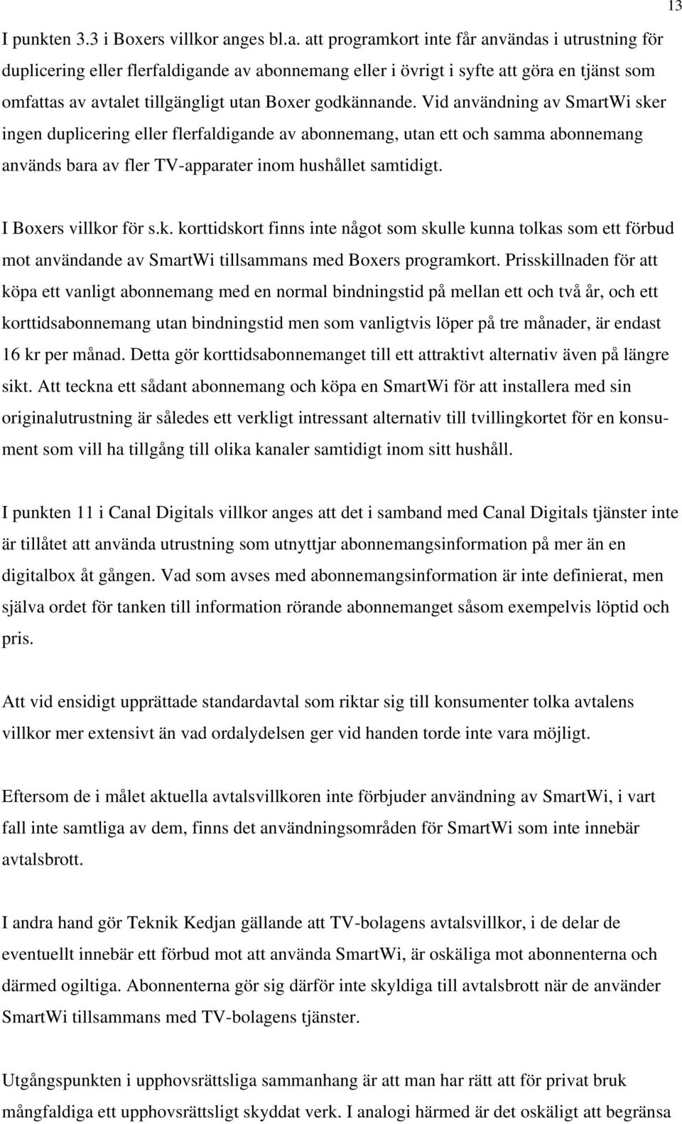 att programkort inte får användas i utrustning för duplicering eller flerfaldigande av abonnemang eller i övrigt i syfte att göra en tjänst som omfattas av avtalet tillgängligt utan Boxer godkännande.