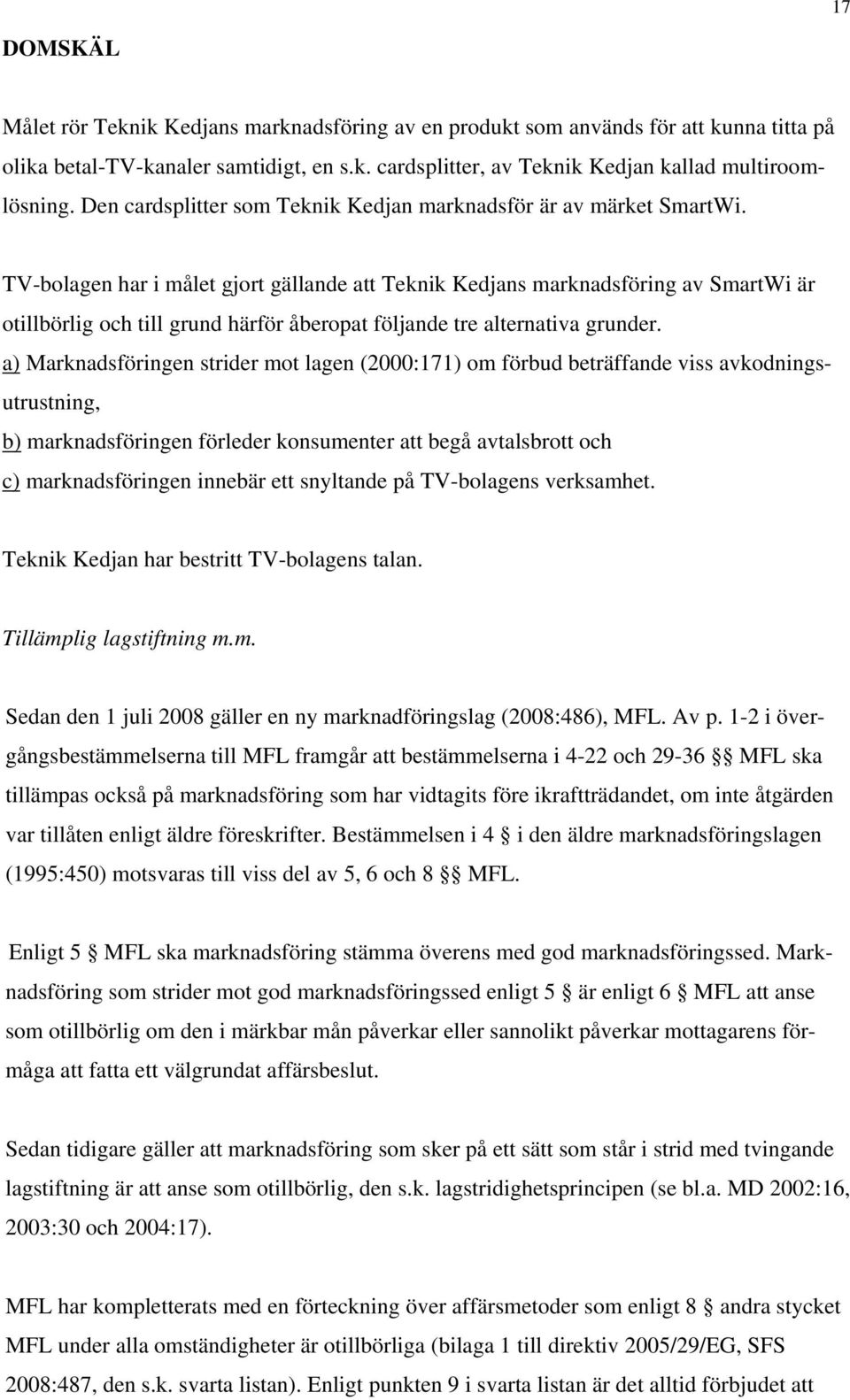 TV-bolagen har i målet gjort gällande att Teknik Kedjans marknadsföring av SmartWi är otillbörlig och till grund härför åberopat följande tre alternativa grunder.