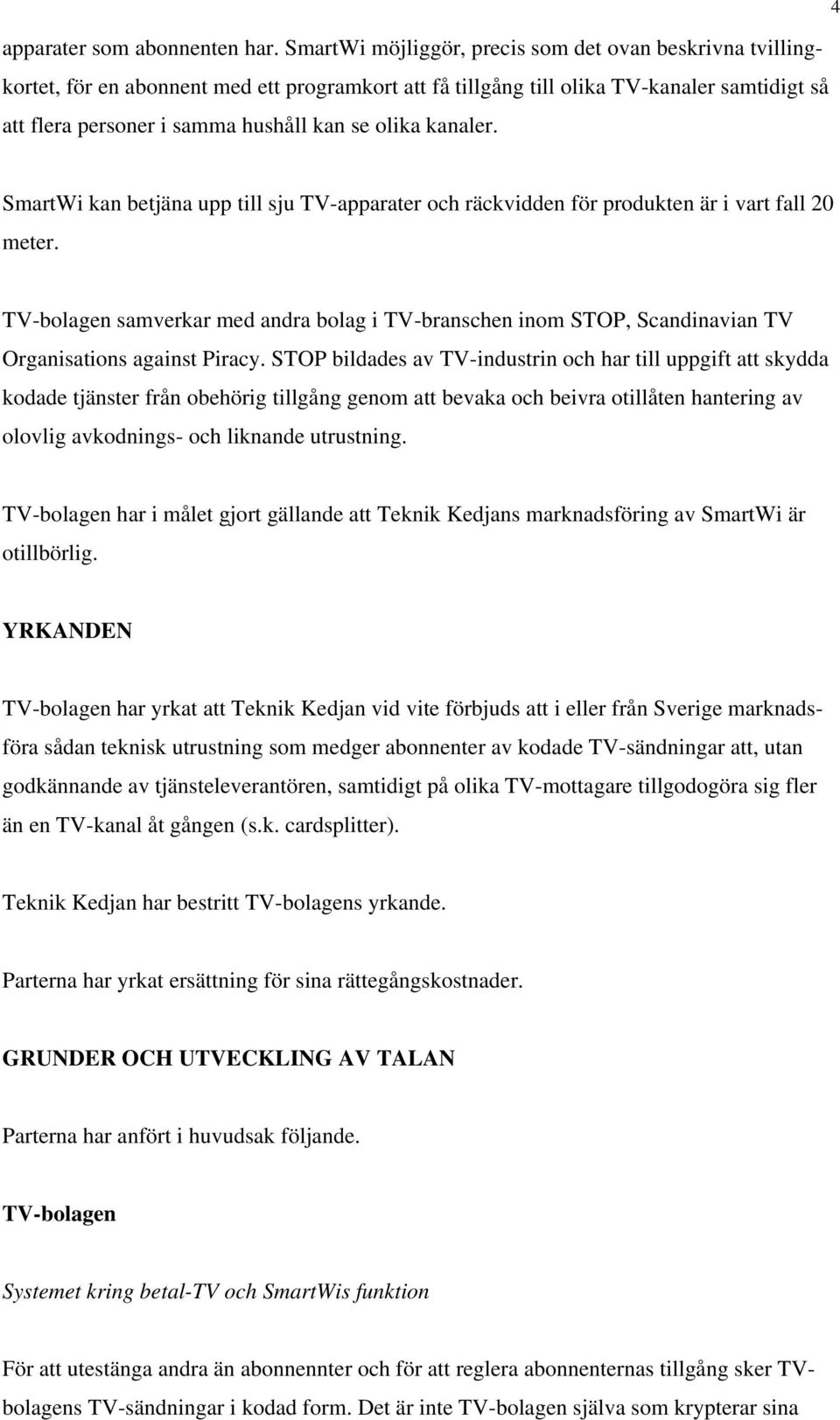 kanaler. SmartWi kan betjäna upp till sju TV-apparater och räckvidden för produkten är i vart fall 20 meter.