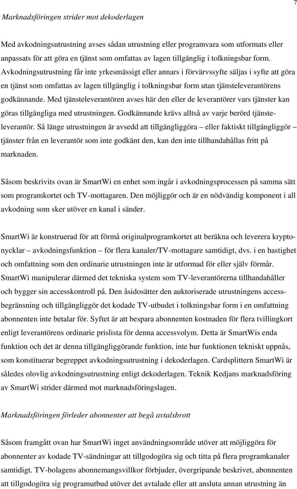 Avkodningsutrustning får inte yrkesmässigt eller annars i förvärvssyfte säljas i syfte att göra en tjänst som omfattas av lagen tillgänglig i tolkningsbar form utan tjänsteleverantörens godkännande.