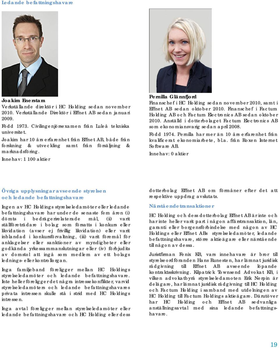 Innehav: 1 100 aktier Pernilla Glännfjord Finanschef i HC Holding sedan november 2010, samt i Effnet AB sedan oktober 2010. Finanschef i Factum Holding AB och Factum Electronics AB sedan oktober 2010.