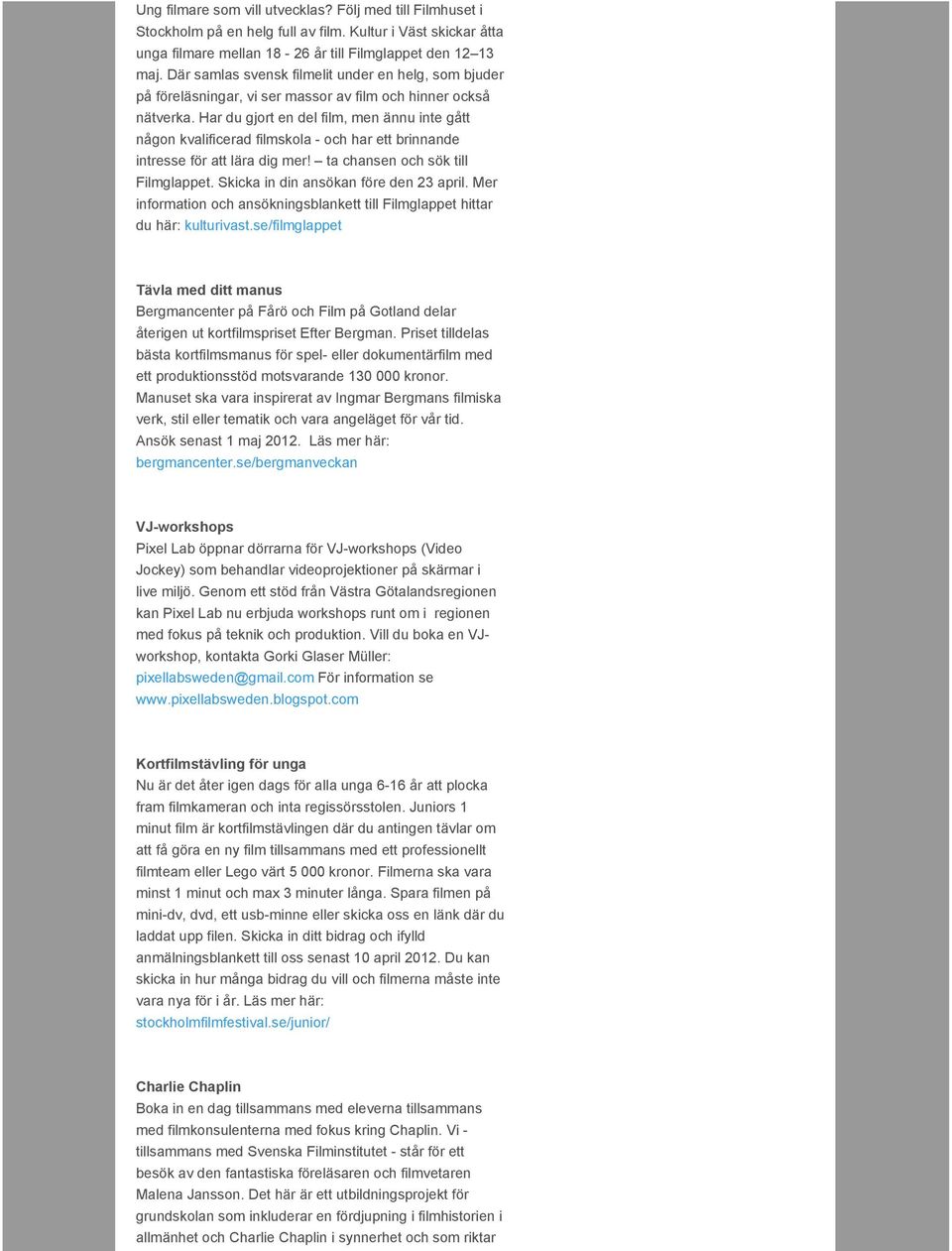 Har du gjort en del film, men ännu inte gått någon kvalificerad filmskola - och har ett brinnande intresse för att lära dig mer! ta chansen och sök till Filmglappet.