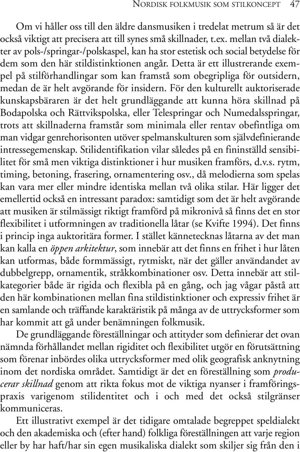 Detta är ett illustrerande exempel på stilförhandlingar som kan framstå som obegripliga för outsidern, medan de är helt avgörande för insidern.