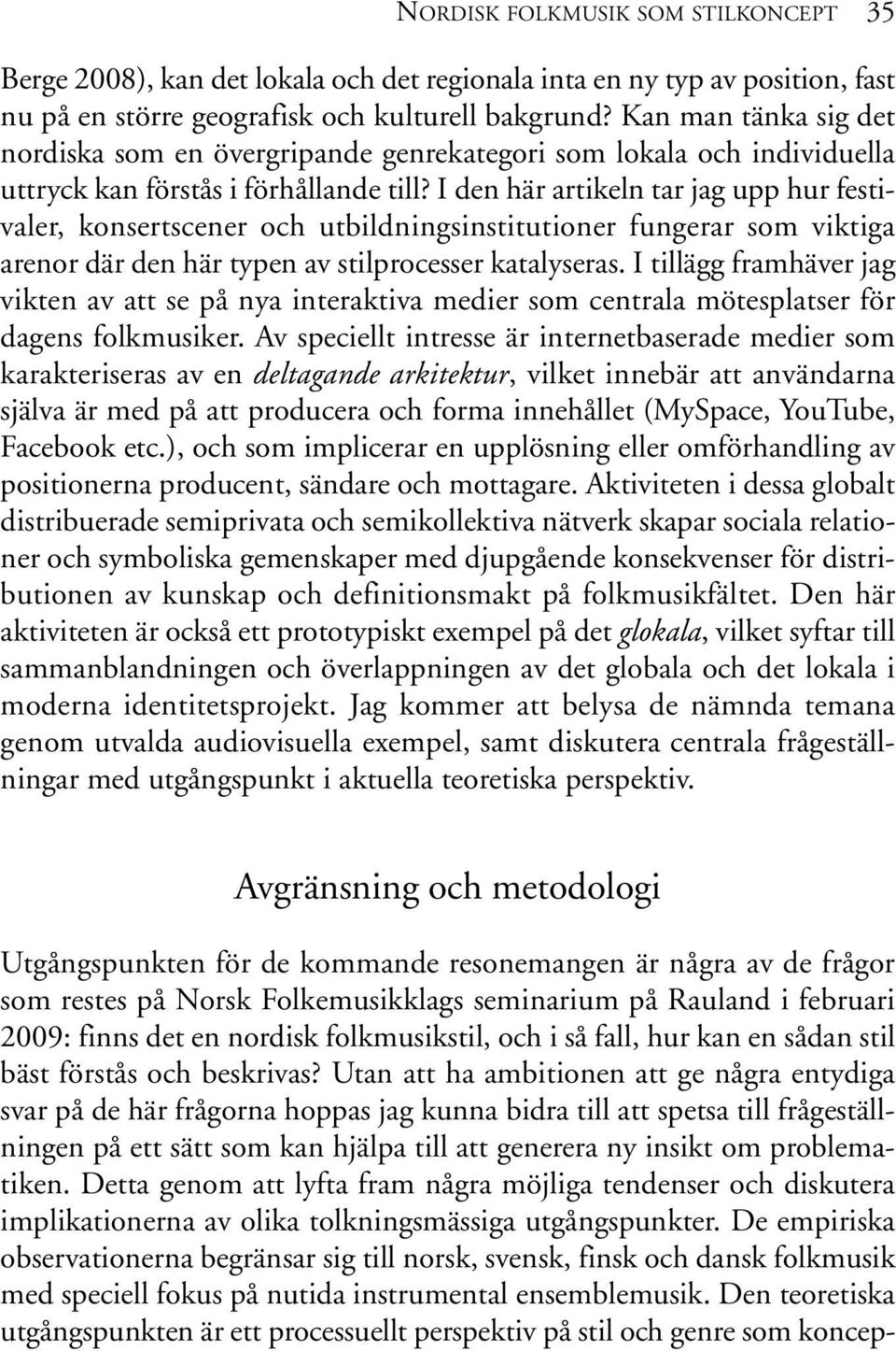 I den här artikeln tar jag upp hur festivaler, konsertscener och utbildningsinstitutioner fungerar som viktiga arenor där den här typen av stilprocesser katalyseras.