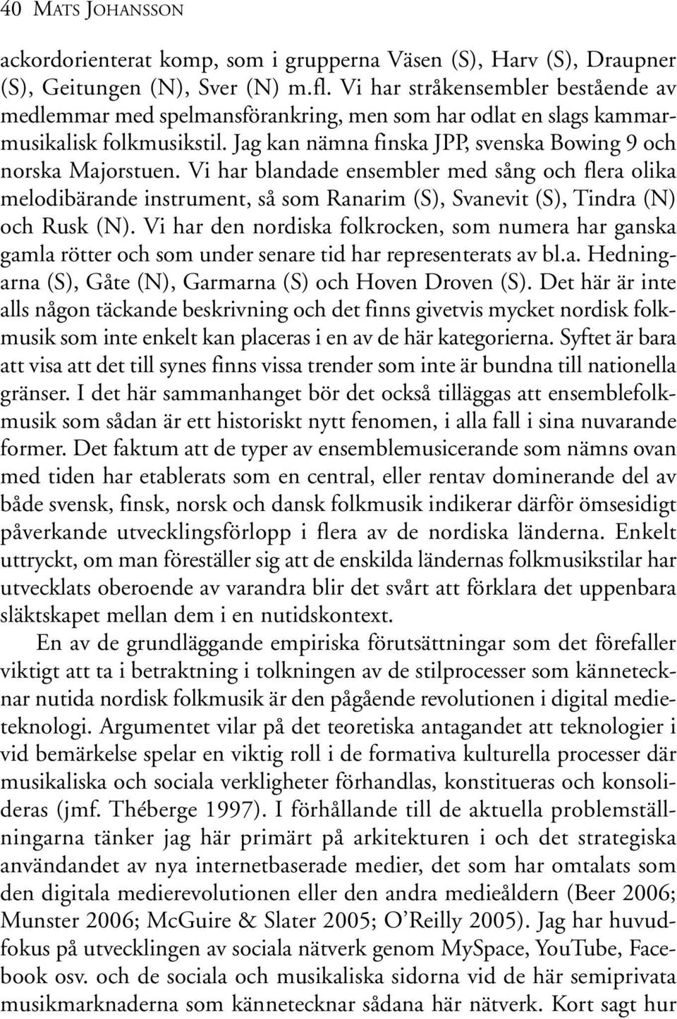 Vi har blandade ensembler med sång och flera olika melodibärande instrument, så som Ranarim (S), Svanevit (S), Tindra (N) och Rusk (N).