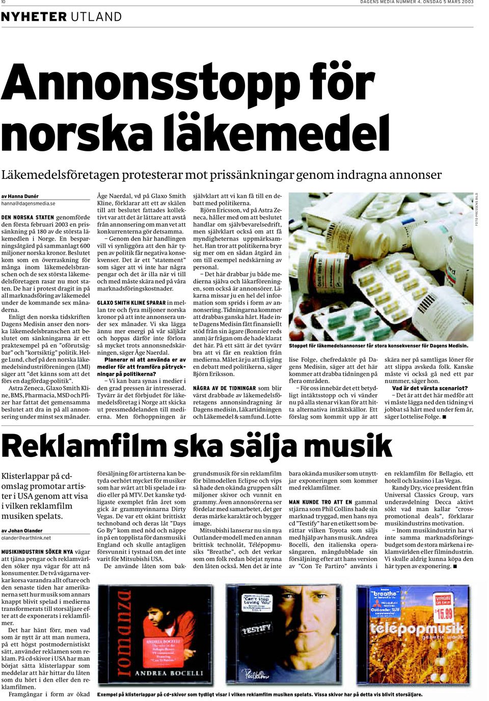 se DEN NORSKA STATEN genomförde den första februari 2003 en prissänkning på 180 av de största läkemedlen i Norge. En besparningsåtgärd på sammanlagt 600 miljoner norska kronor.