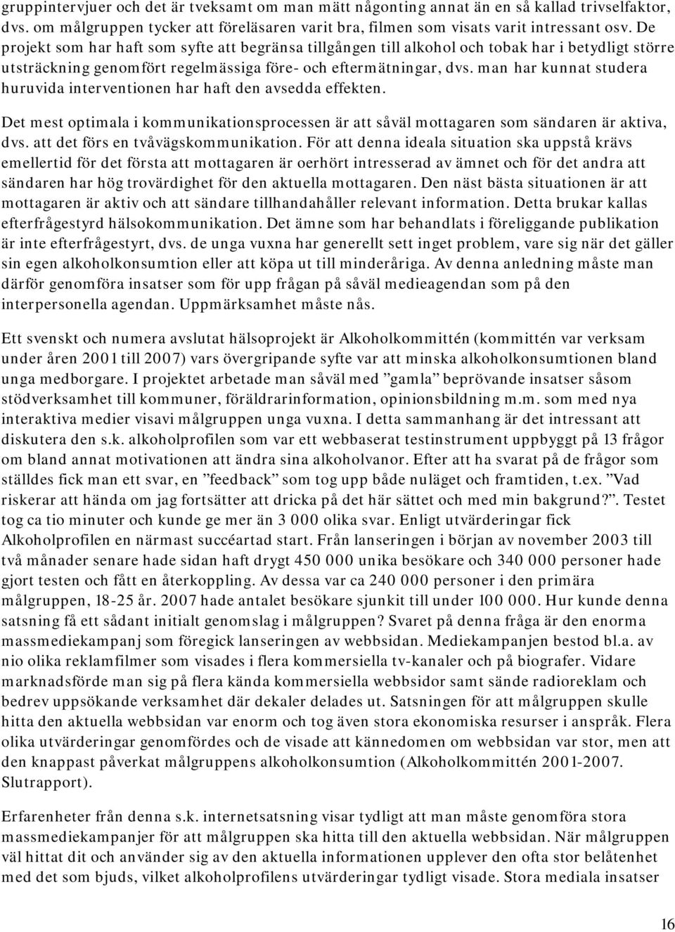 man har kunnat studera huruvida interventionen har haft den avsedda effekten. Det mest optimala i kommunikationsprocessen är att såväl mottagaren som sändaren är aktiva, dvs.