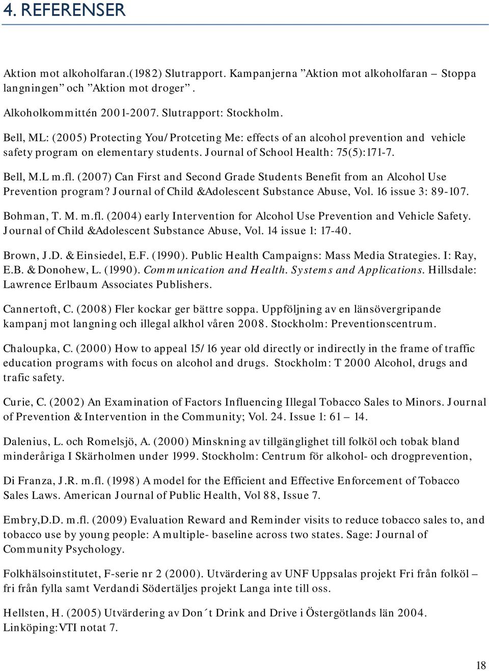 (2007) Can First and Second Grade Students Benefit from an Alcohol Use Prevention program? Journal of Child &Adolescent Substance Abuse, Vol. 16 issue 3: 89-107. Bohman, T. M. m.fl.