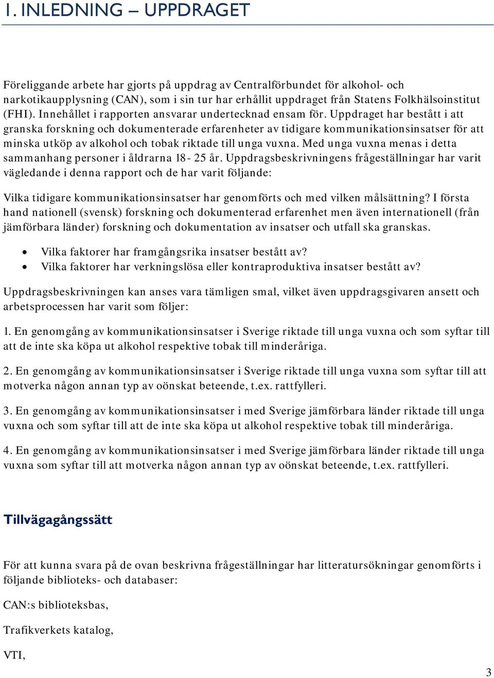 Uppdraget har bestått i att granska forskning och dokumenterade erfarenheter av tidigare kommunikationsinsatser för att minska utköp av alkohol och tobak riktade till unga vuxna.