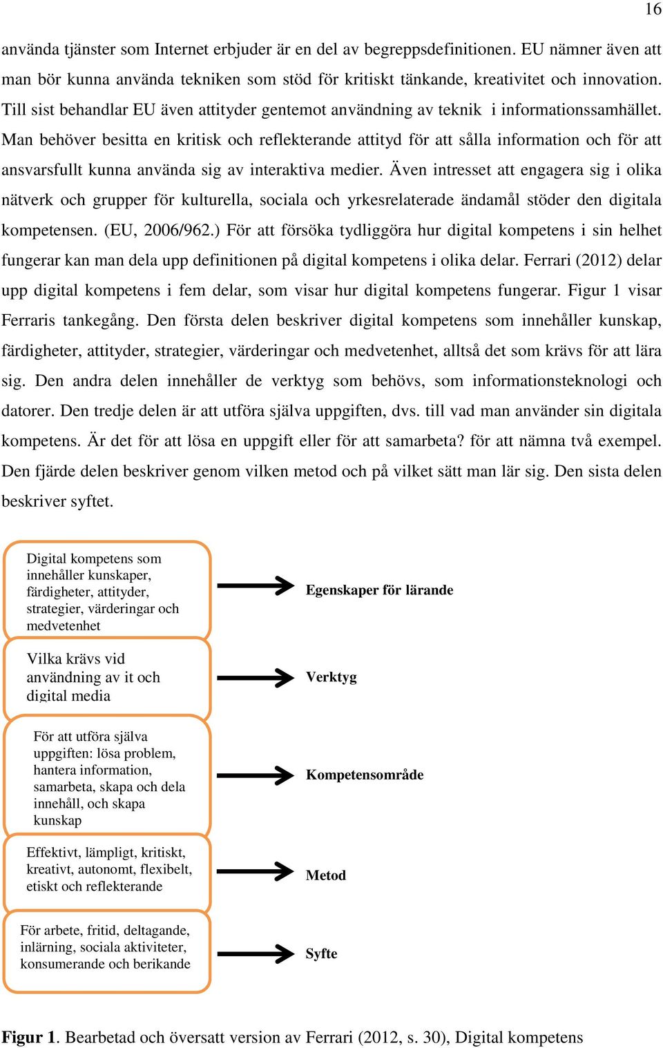 Man behöver besitta en kritisk och reflekterande attityd för att sålla information och för att ansvarsfullt kunna använda sig av interaktiva medier.