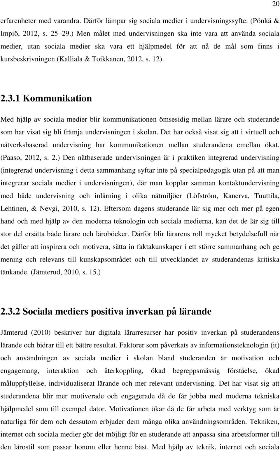 12). 2.3.1 Kommunikation Med hjälp av sociala medier blir kommunikationen ömsesidig mellan lärare och studerande som har visat sig bli främja undervisningen i skolan.