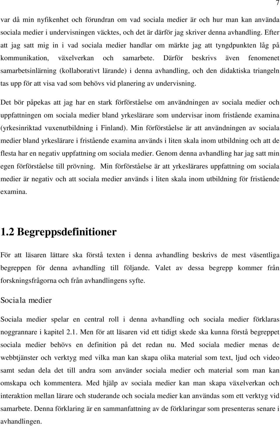 Därför beskrivs även fenomenet samarbetsinlärning (kollaborativt lärande) i denna avhandling, och den didaktiska triangeln tas upp för att visa vad som behövs vid planering av undervisning.