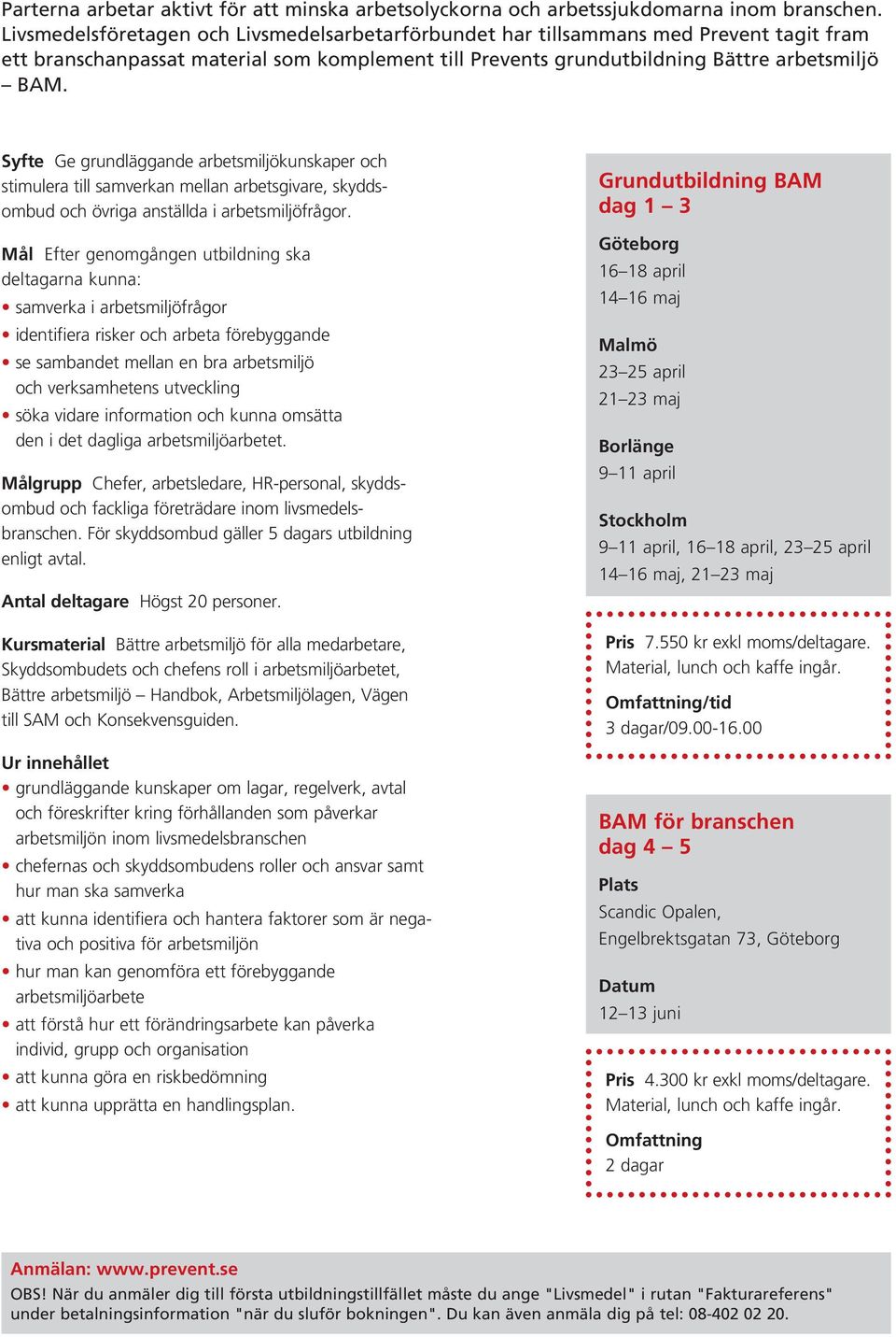 Syfte Ge grundläggande arbetsmiljökunskaper och stimulera till samverkan mellan arbetsgivare, skyddsombud och övriga anställda i arbetsmiljöfrågor.