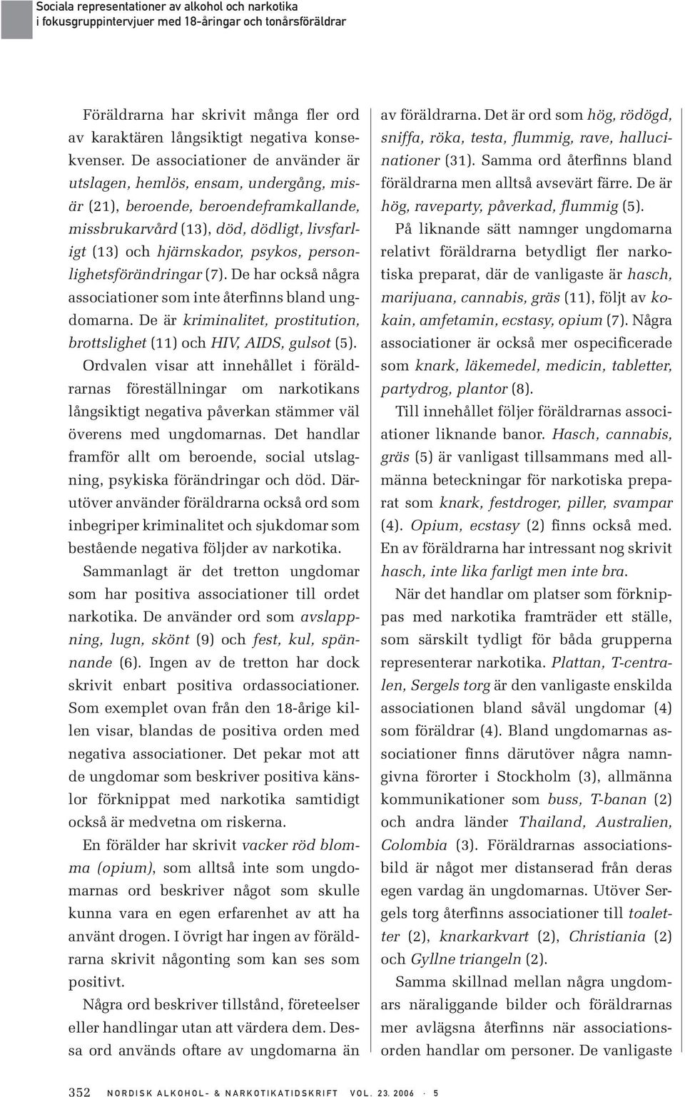 personlighetsförändringar (7). De har också några associationer som inte återfinns bland ungdomarna. De är kriminalitet, prostitution, brottslighet (11) och HIV, AIDS, gulsot (5).