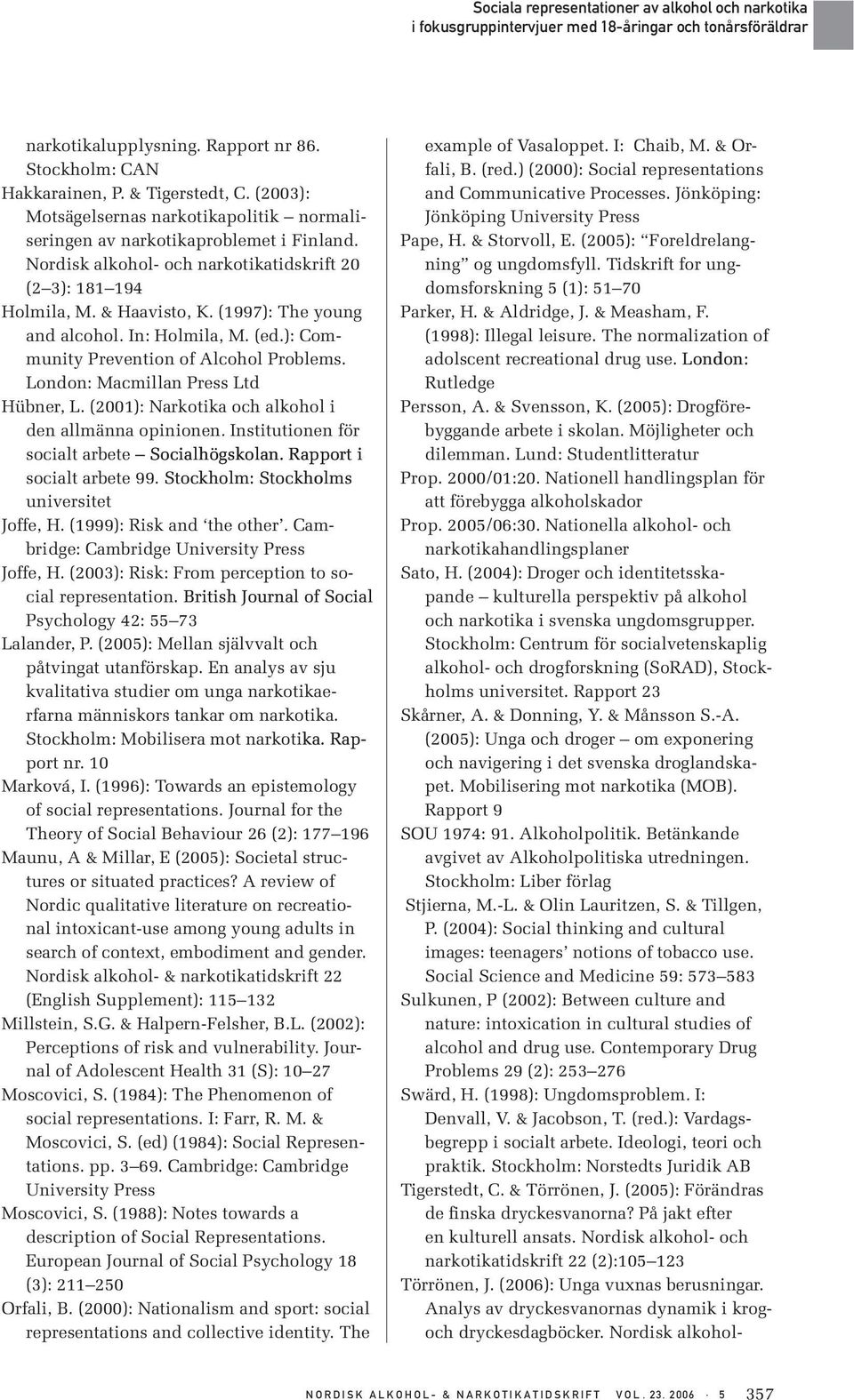 London: Macmillan Press Ltd Hübner, L. (2001): Narkotika och alkohol i den allmänna opinionen. Institutionen för socialt arbete Socialhögskolan. Rapport i socialt arbete 99.